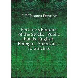   Funds, English, Foreign, & American . To which is . E F Thomas