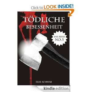 Tödliche Besessenheit   Die Serie #3 (German Edition) Elke Schwab 