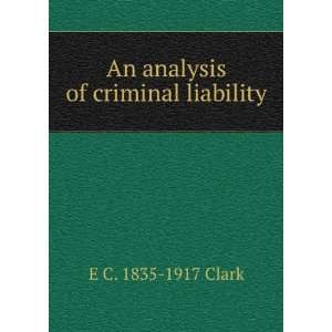  An analysis of criminal liability E C. 1835 1917 Clark 