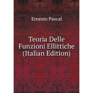   Delle Funzioni Ellittiche (Italian Edition) Ernesto Pascal Books