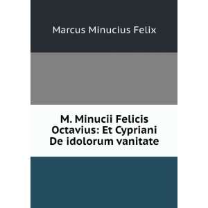   Et Cypriani De idolorum vanitate Marcus Minucius Felix Books