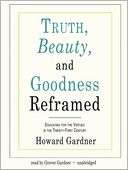Truth, Beauty, and Goodness Howard Gardner
