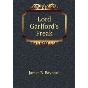  Lord Garlfords Freak James B. Baynard Books