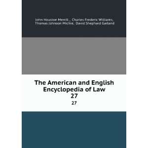 The American and English Encyclopedia of Law. 27 Charles Frederic 