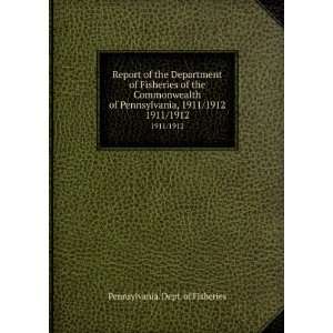   of Fisheries of the Commonwealth of Pennsylvania, 1911/1912. 1911/1912