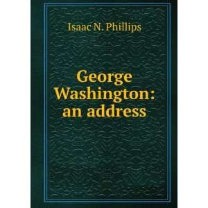  George Washington an address Isaac N. Phillips Books