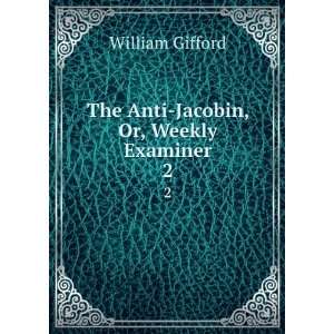  The Anti Jacobin, Or, Weekly Examiner. 2 William Gifford Books