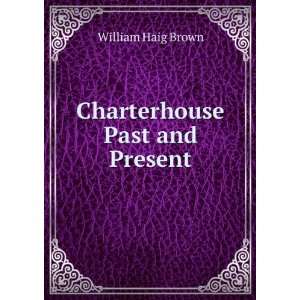  Charterhouse Past and Present William Haig Brown Books
