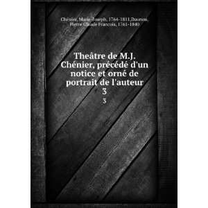 TheÃ¢tre de M.J. ChÃ©nier, prÃ©cÃ©dÃ© dun notice et ornÃ 
