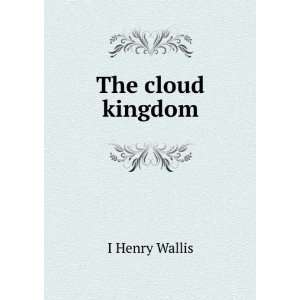  The cloud kingdom I Henry Wallis Books