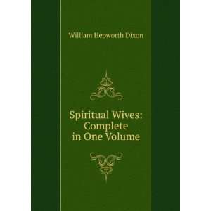   Spiritual Wives Complete in One Volume William Hepworth Dixon Books