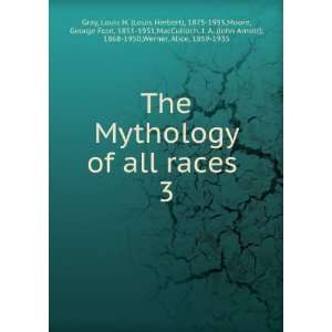  The Mythology of all races . 3 Louis H. (Louis Herbert 
