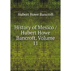   Mexico / Hubert Howe Bancroft, Volume 11 Hubert Howe Bancroft Books