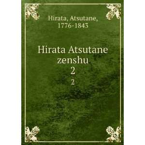  Hirata Atsutane zenshu. 2 Atsutane, 1776 1843 Hirata 