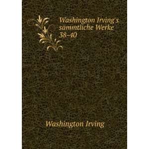   Irvings sÃ¤mmtliche Werke. 38 40 Washington Irving Books