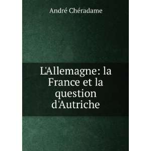    la France et la question dAutriche AndrÃ© ChÃ©radame Books