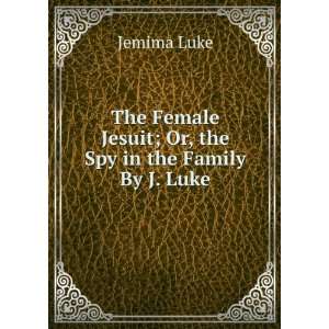   Jesuit; Or, the Spy in the Family By J. Luke. Jemima Luke Books