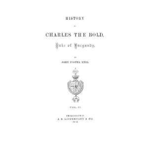   History Of Charles The Bold, Duke Of Burgundy John Foster Kirk Books