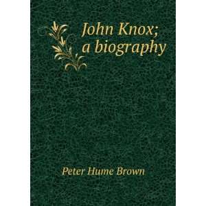  John Knox; a biography Peter Hume Brown Books