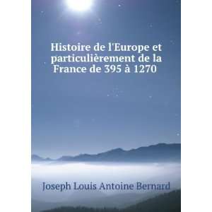  de la France de 395 Ã  1270 . Joseph Louis Antoine Bernard Books