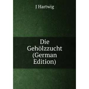  Die GehÃ¶lzzucht (German Edition) J Hartwig Books
