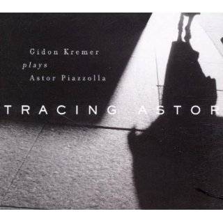 Tracing Astor Gidon Kremer Plays Astor Piazzolla by Gidon Kremer 