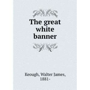  The great white banner, Walter James Keough Books