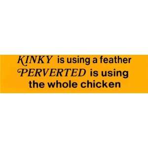 Bumper Sticker Kinky is using a feather, perverted is using the whole 