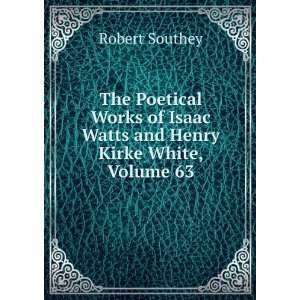   of Isaac Watts and Henry Kirke White, Volume 63 Robert Southey Books