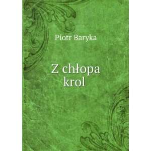  Z chÅopa krol . Piotr Baryka Books