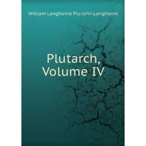  Plutarch, Volume IV William Langhorne Plu John Langhorne Books