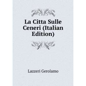  La Citta Sulle Ceneri (Italian Edition) Lazzeri Gerolamo Books