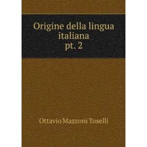   Origine della lingua italiana. pt. 2 Ottavio Mazzoni Toselli Books