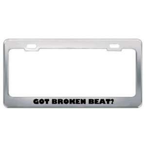 Got Broken Beat? Music Musical Instrument Metal License Plate Frame 