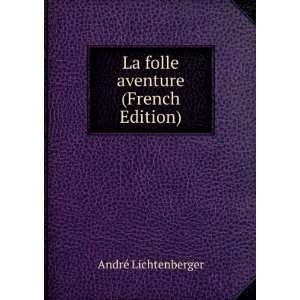  La folle aventure (French Edition) AndrÃ© Lichtenberger Books