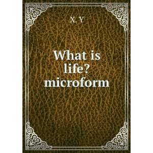 What is life? microform X. Y  Books