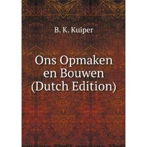  Ons Opmaken en Bouwen (Dutch Edition) B. K. Kuiper Books