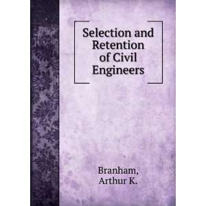   Selection and Retention of Civil Engineers Arthur K. Branham Books