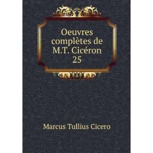   complÃ¨tes de M.T. CicÃ©ron. 25 Marcus Tullius Cicero Books
