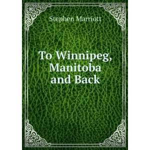  To Winnipeg, Manitoba and Back Stephen Marriott Books