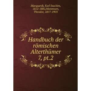   Karl Joachim, 1812 1882,Mommsen, Theodor, 1817 1903 Marquardt Books