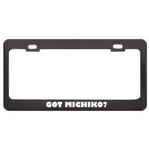 Got Michiko? Girl Name Black Metal License Plate Frame Holder Border 