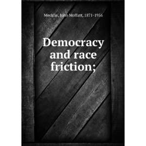   Democracy and race friction; John Moffatt, 1871 1956 Mecklin Books