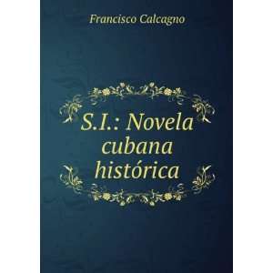    S.I. Novela cubana histÃ³rica Francisco Calcagno Books