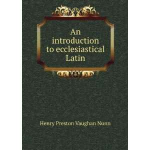   to ecclesiastical Latin Henry Preston Vaughan Nunn Books