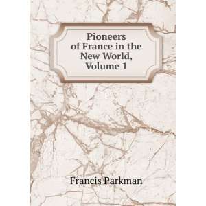   France in the New World, Volume 1 Francis Parkman  Books