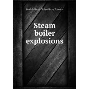 Steam boiler explosions Robert Henry Thurston Zerah Colburn   