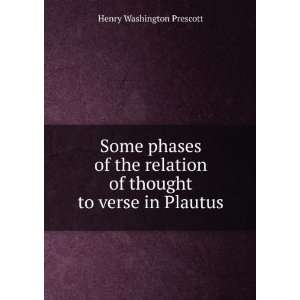   of thought to verse in Plautus Henry Washington Prescott Books