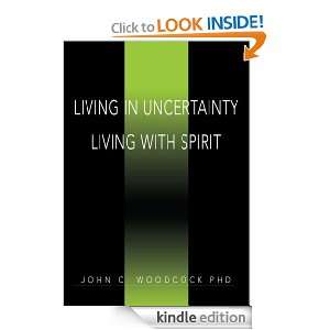 Living in Uncertainty Living with Spirit John Woodcock PhD  