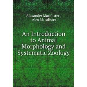   Animal Morphology and Systematic Zoology Alex Macalister Alexander